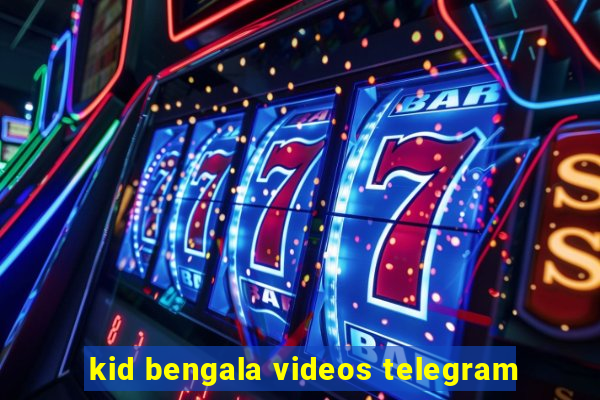 kid bengala videos telegram